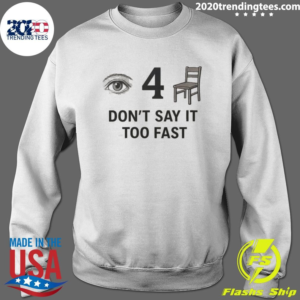 I For-Chair Don’t Say It Too Fast Shirt