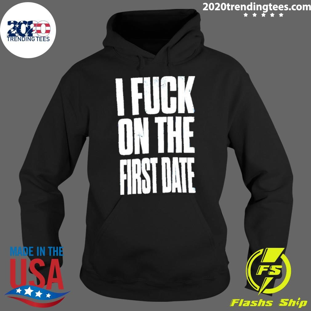 I Fuck On The First Date Slogan Shirt