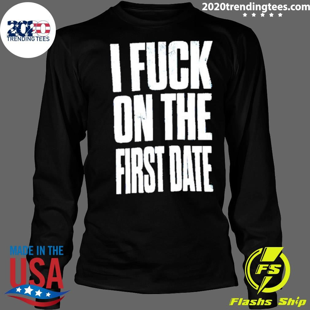 I Fuck On The First Date Slogan Shirt