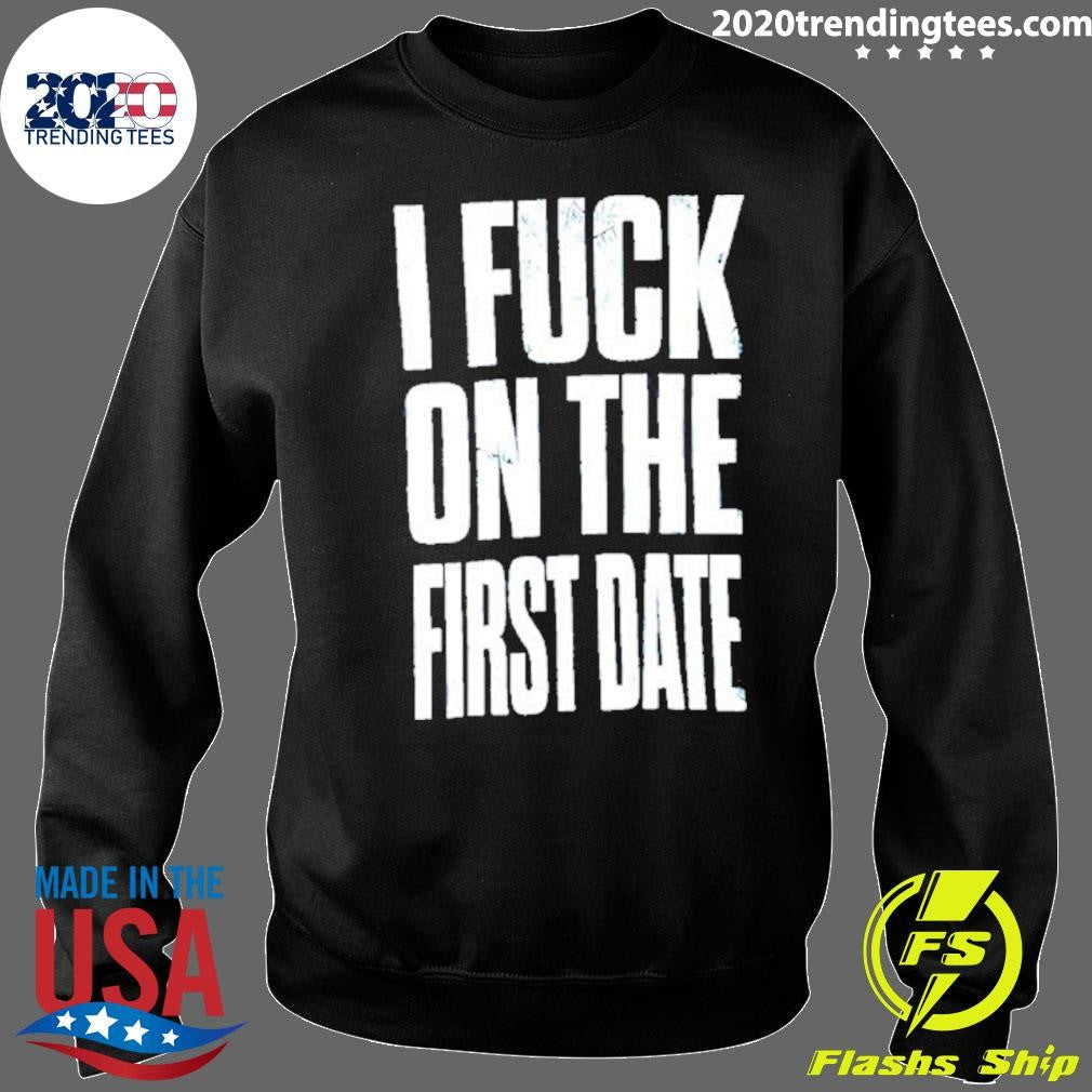 I Fuck On The First Date Slogan Shirt