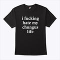 I Fucking Hate My Chungus Life T Shirt