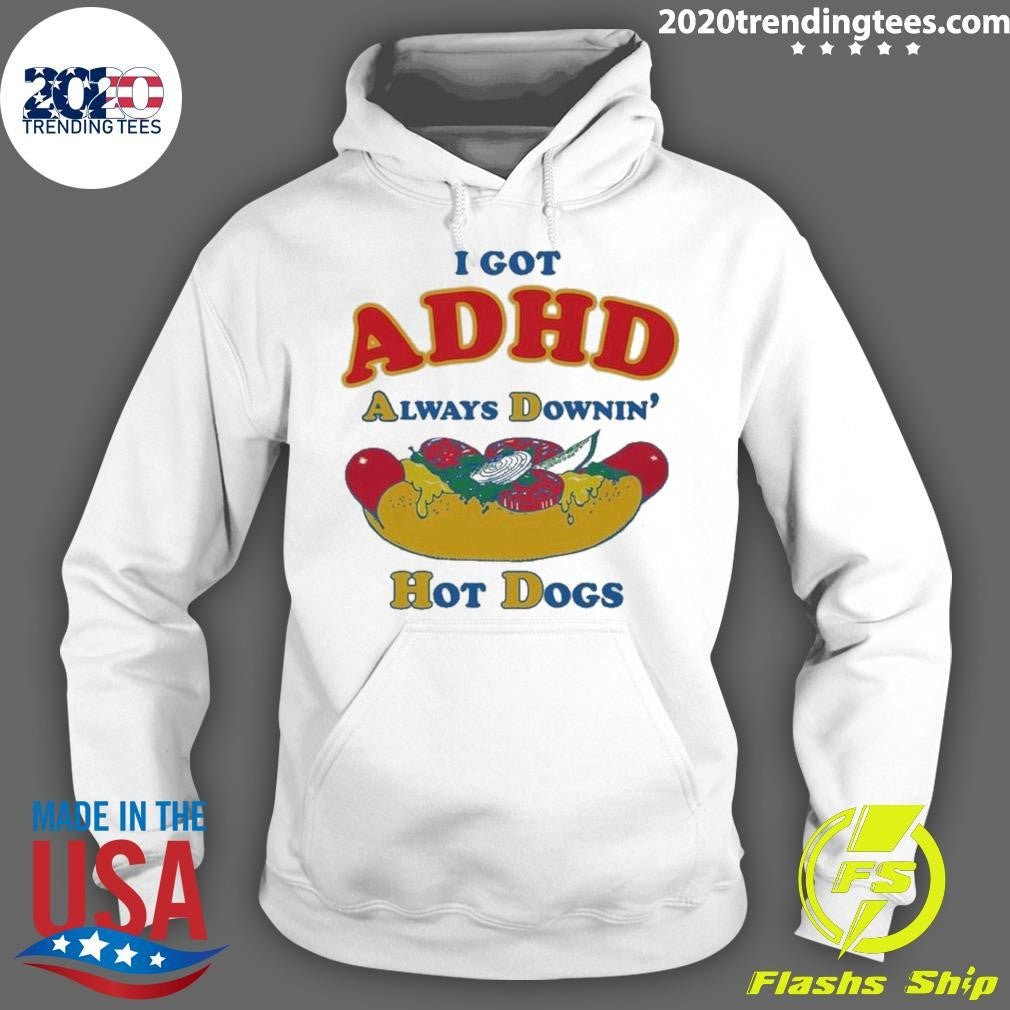 I Got ADHD, Always Downin’ Hot Dogs Tee Shirt