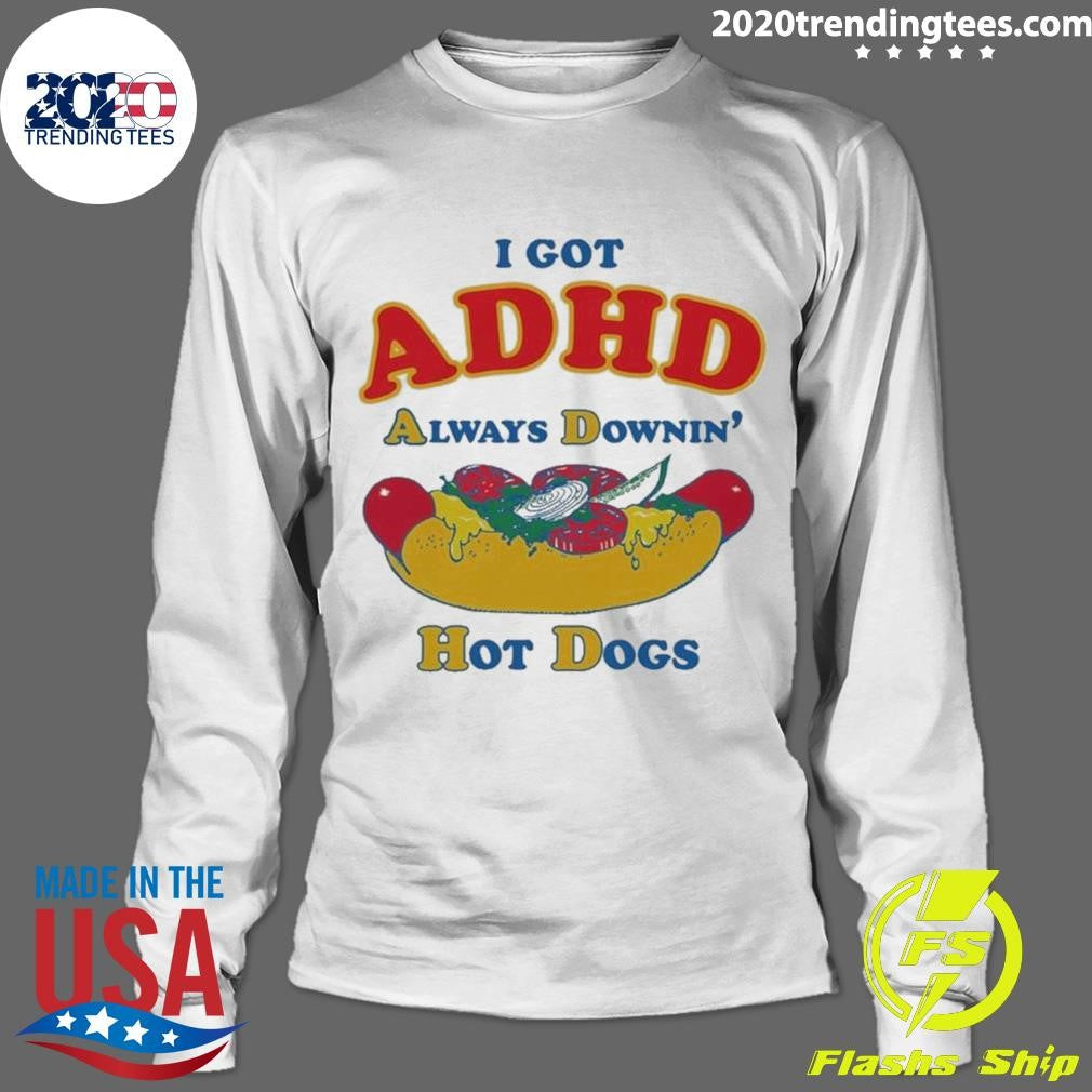 I Got ADHD, Always Downin’ Hot Dogs Tee Shirt
