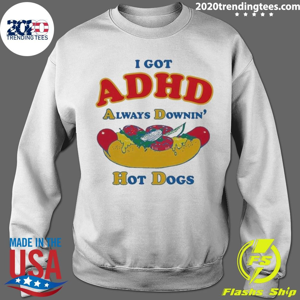I Got ADHD, Always Downin’ Hot Dogs Tee Shirt