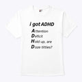 I Got ADHD Attention Deficit Hold Up Are Doze Titties T Shirt