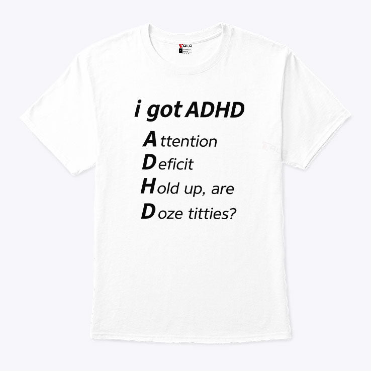I Got ADHD Attention Deficit Hold Up Are Doze Titties T Shirt