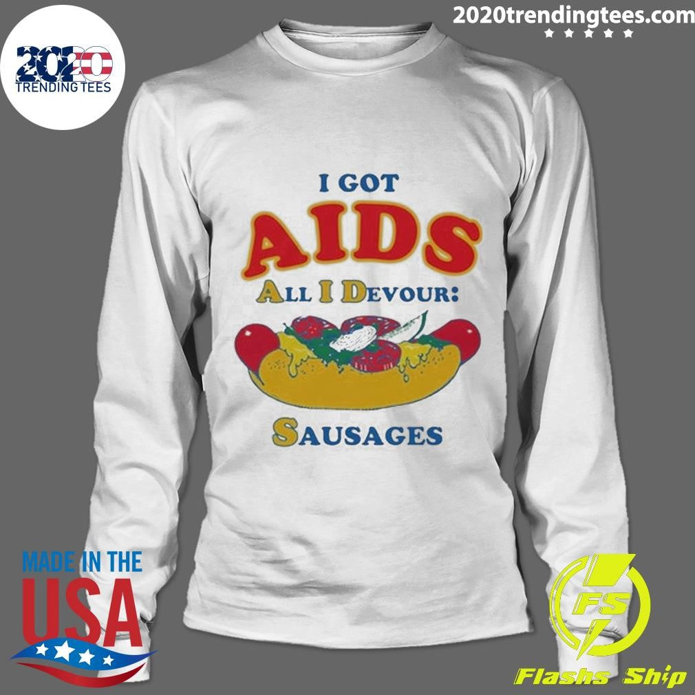 I Got AIDS All I Devour Sausages Tee Shirt