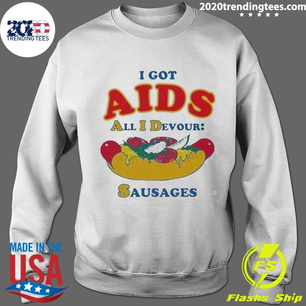 I Got AIDS All I Devour Sausages Tee Shirt