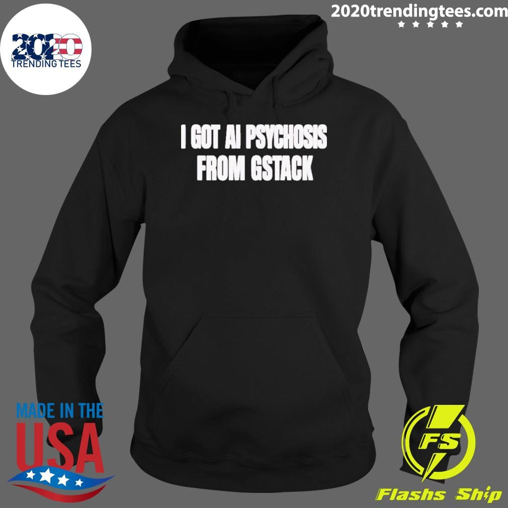 I Got Ai Psychosis From Stack Shirt