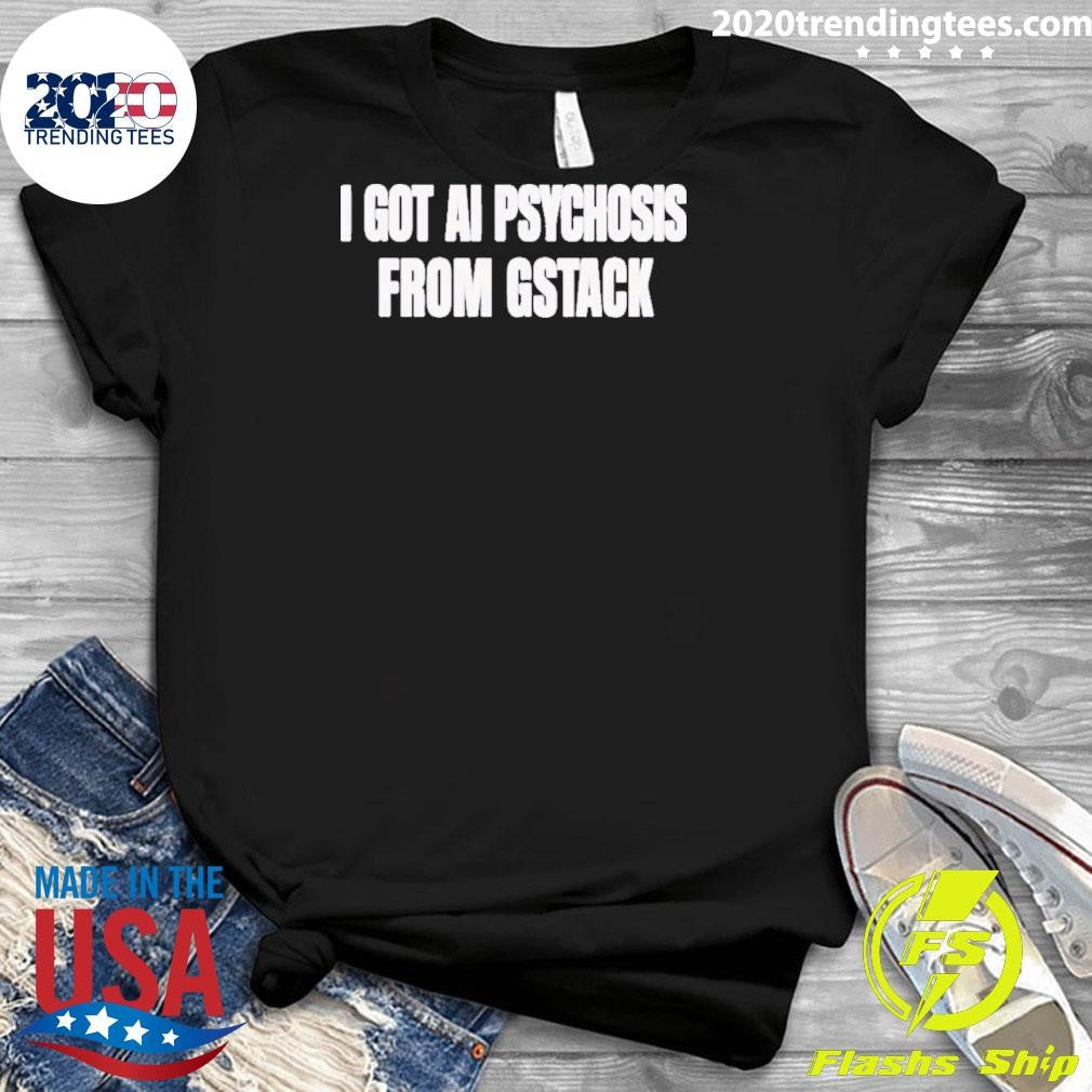 I Got Ai Psychosis From Stack Shirt
