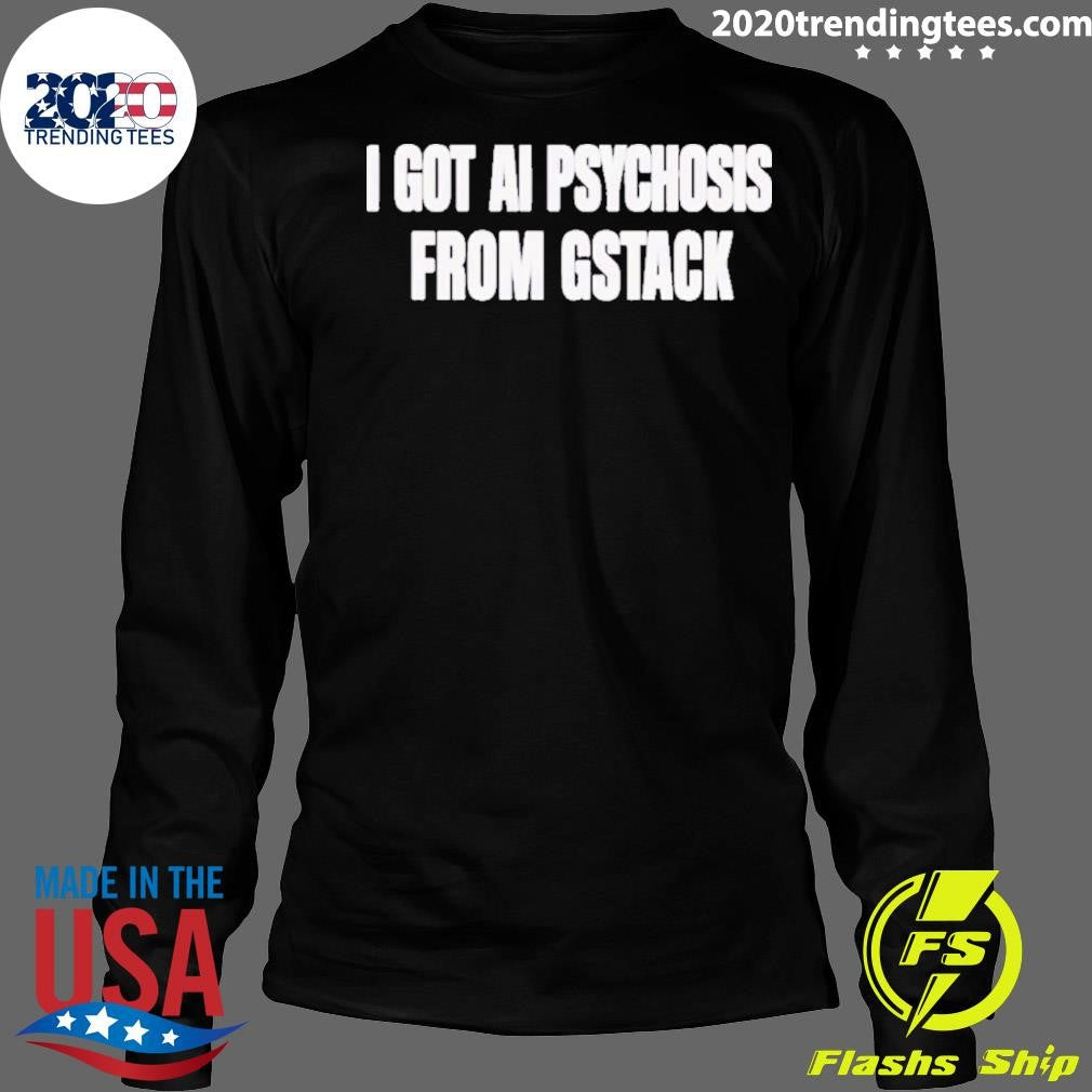 I Got Ai Psychosis From Stack Shirt