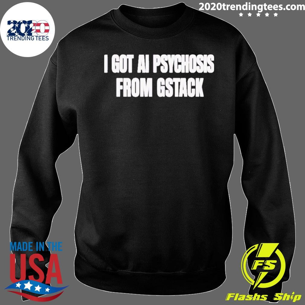 I Got Ai Psychosis From Stack Shirt