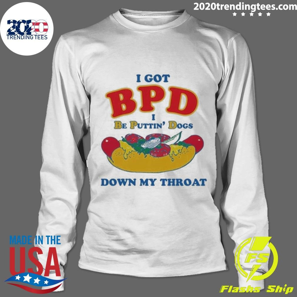 I Got BPD I Be Puttin’ Dogs Down My Throat Tee Shirt