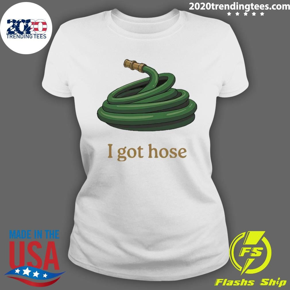 I Got Hose Meme Shirt