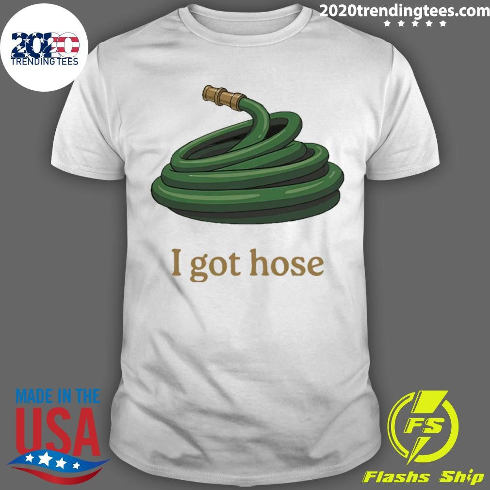 I Got Hose Meme Shirt