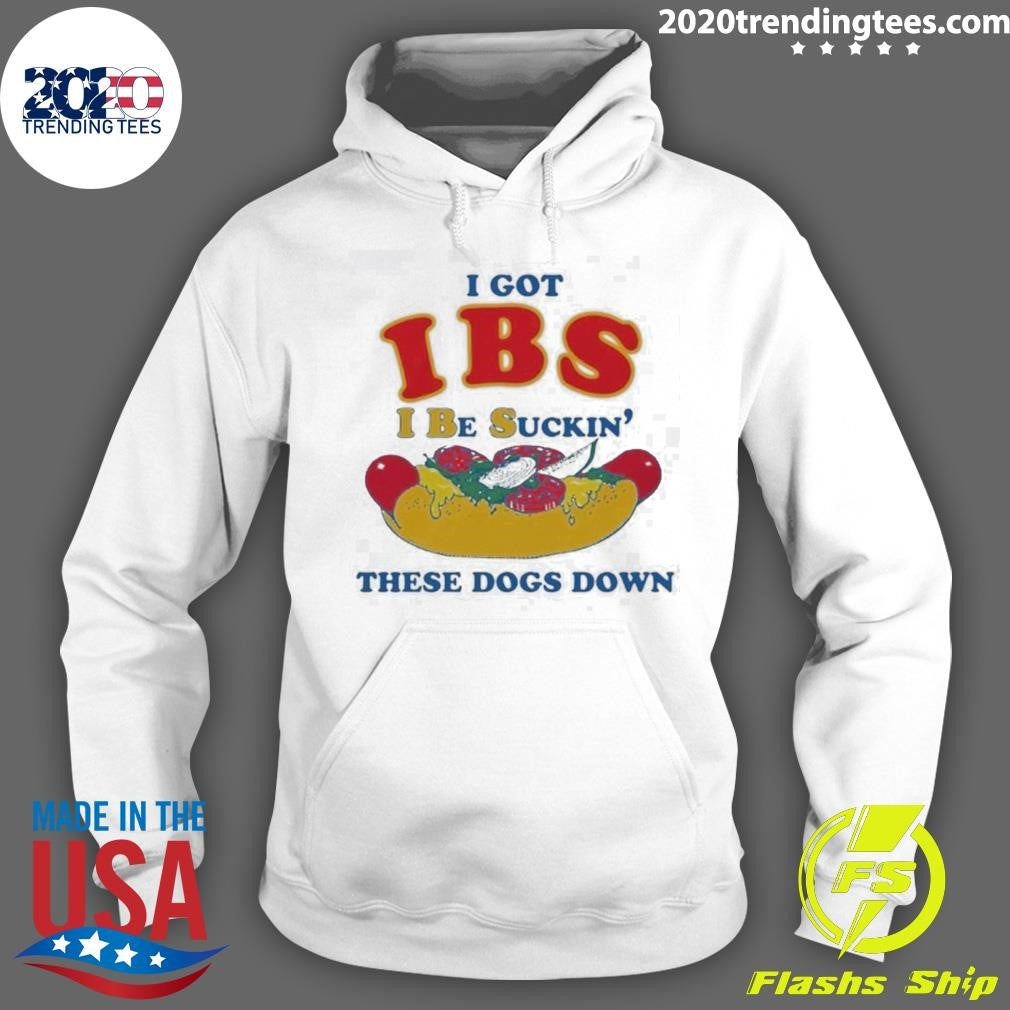 I Got IBS I Be Suckin’ These Dogs Down Tee Shirt
