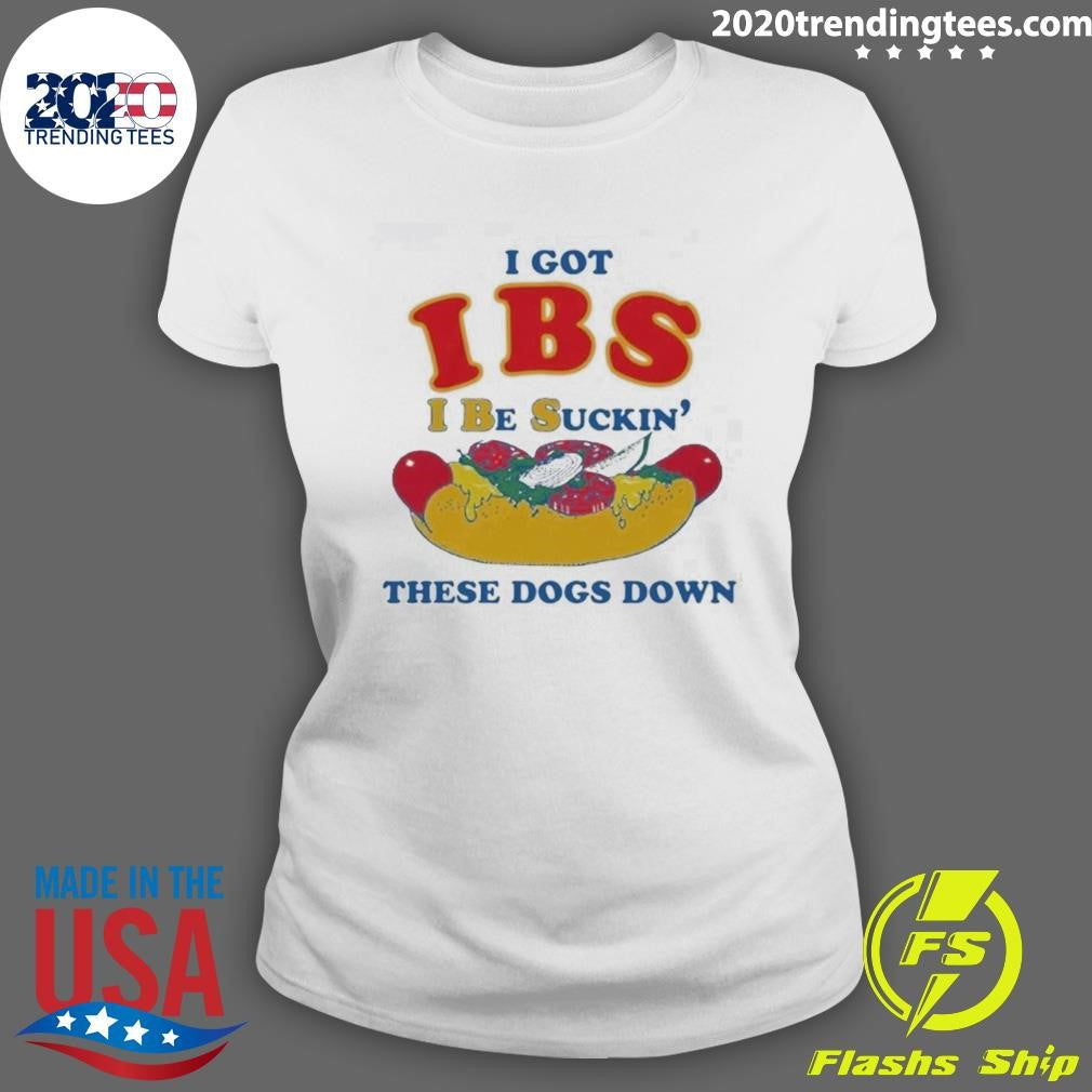 I Got IBS I Be Suckin’ These Dogs Down Tee Shirt
