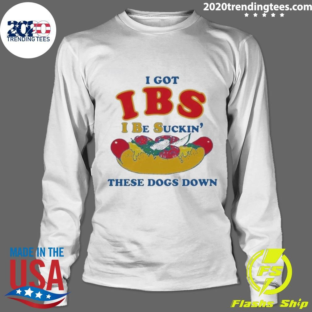 I Got IBS I Be Suckin’ These Dogs Down Tee Shirt
