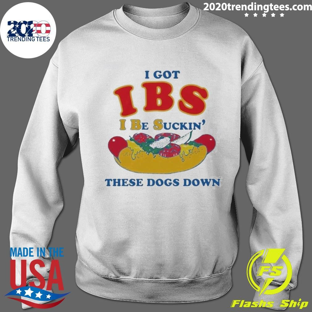 I Got IBS I Be Suckin’ These Dogs Down Tee Shirt