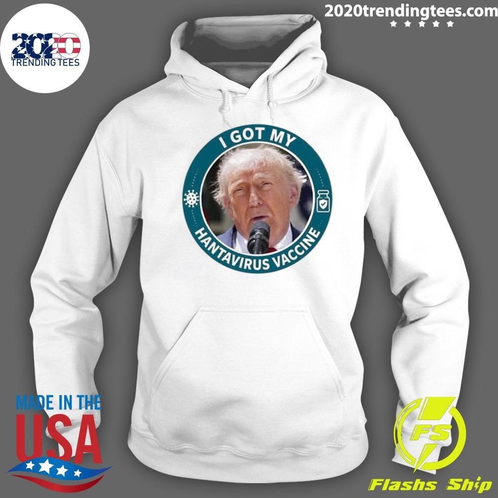 I Got My Hantavirus Vaccine Donald Trump Funny Shirt