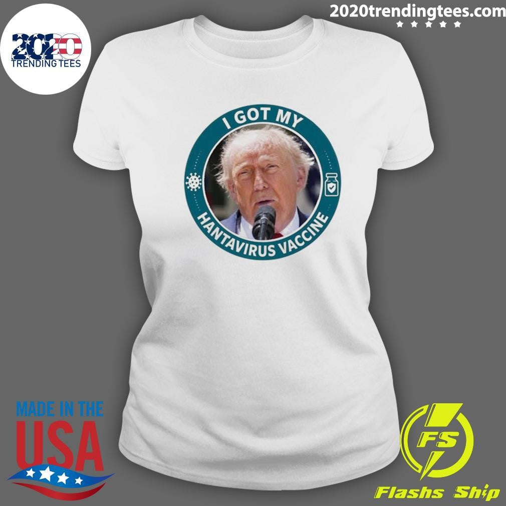 I Got My Hantavirus Vaccine Donald Trump Funny Shirt