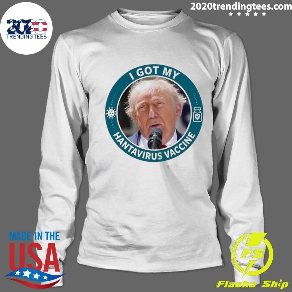 I Got My Hantavirus Vaccine Donald Trump Funny Shirt