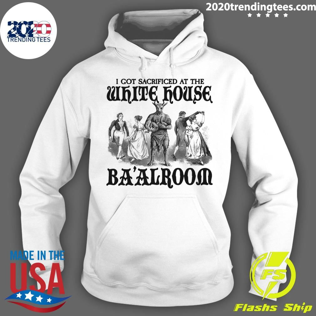 I Got Sacrificed At The White House Ba’alroom Shirt