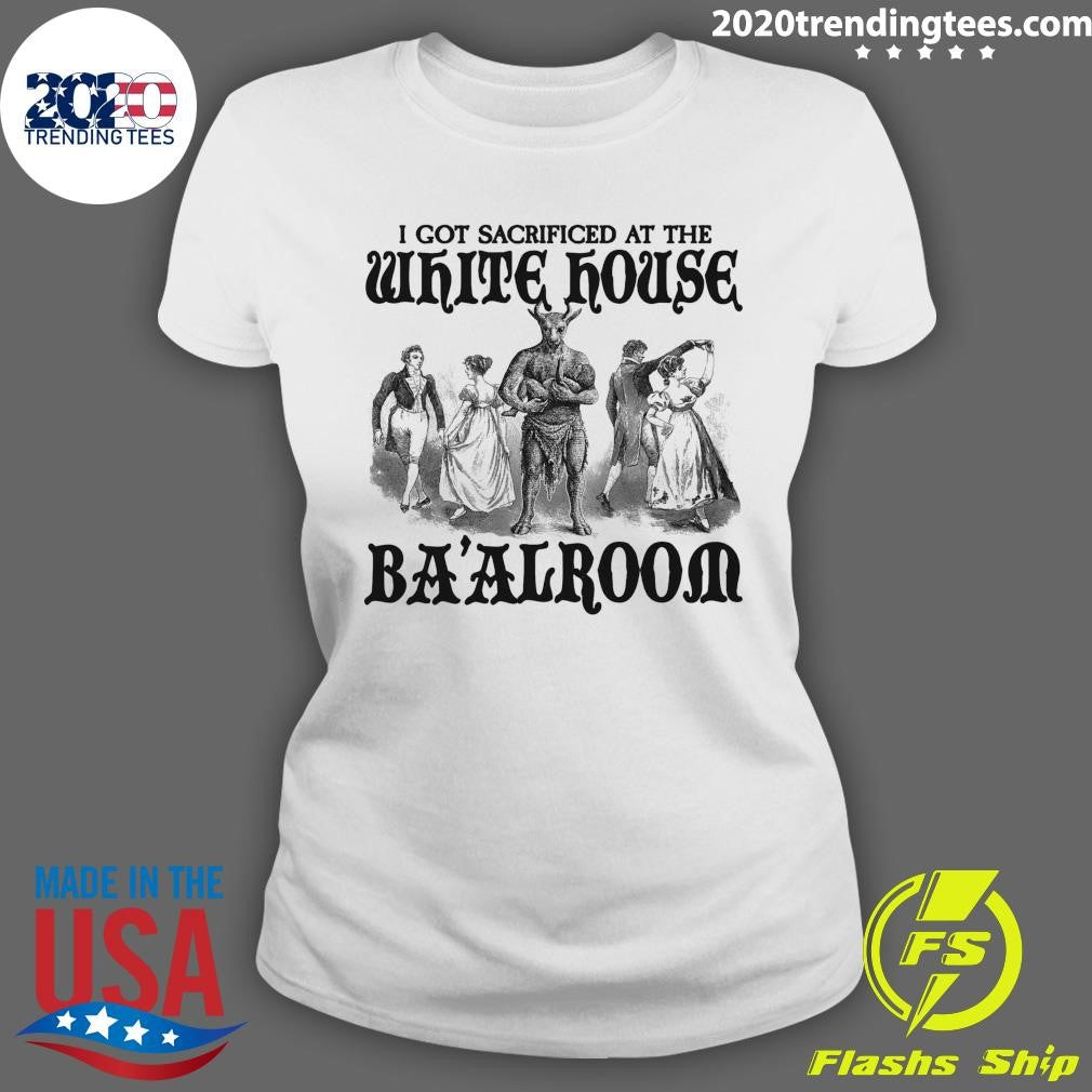 I Got Sacrificed At The White House Ba’alroom Shirt