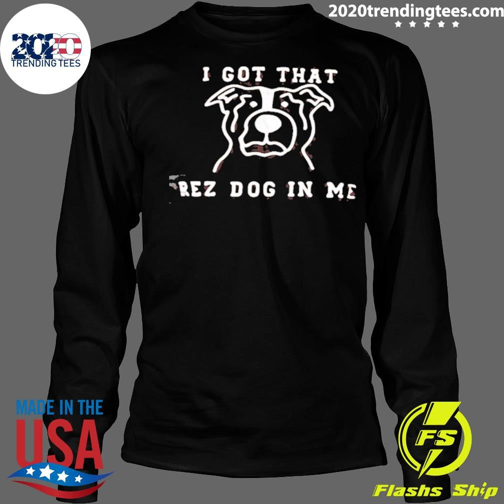 I Got That Rez Dog In Me Shirt