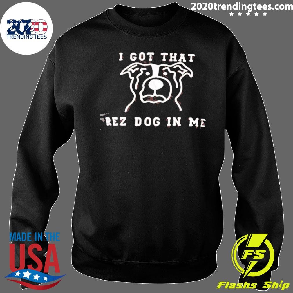 I Got That Rez Dog In Me Shirt