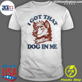 I Got That X-Large Dog In Me Shirt