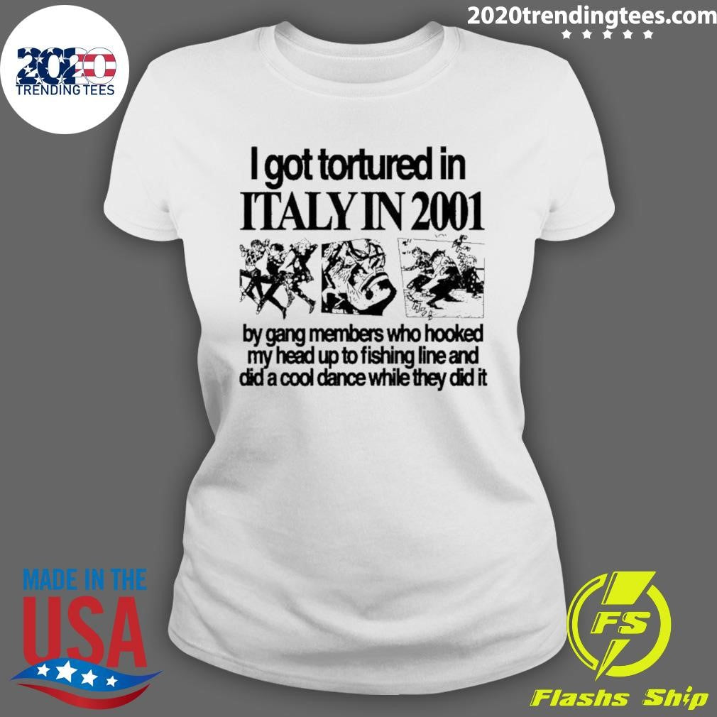 I Got Tortured In Italy In 2001 Shirt