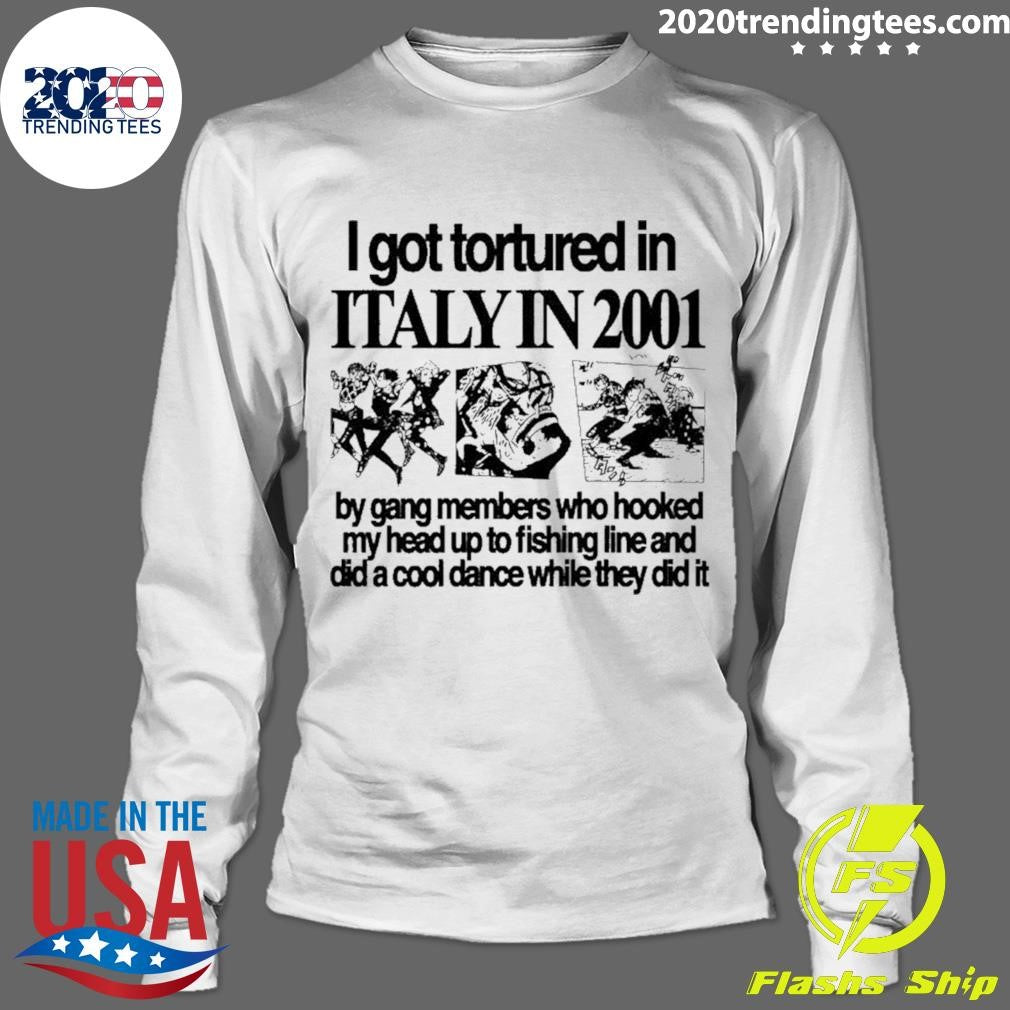 I Got Tortured In Italy In 2001 Shirt