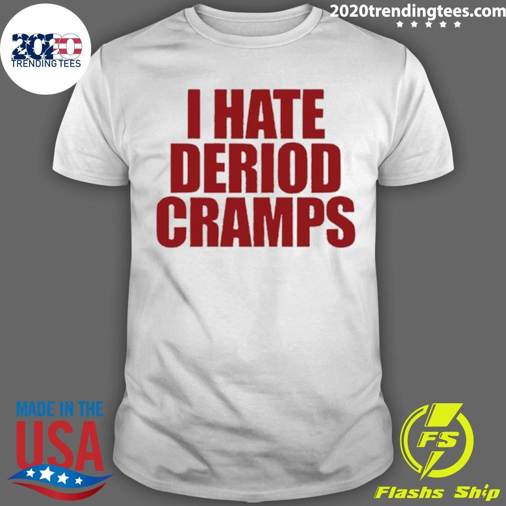 I Hate Deriod Cramps Shirt