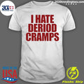 I Hate Deriod Cramps Shirt
