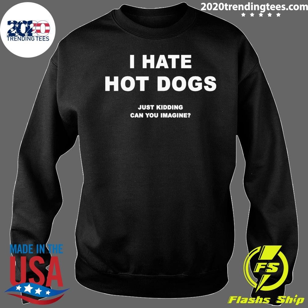 I Hate Hot Dogs Just Kidding Can You Imagine 2026 Tee Shirt