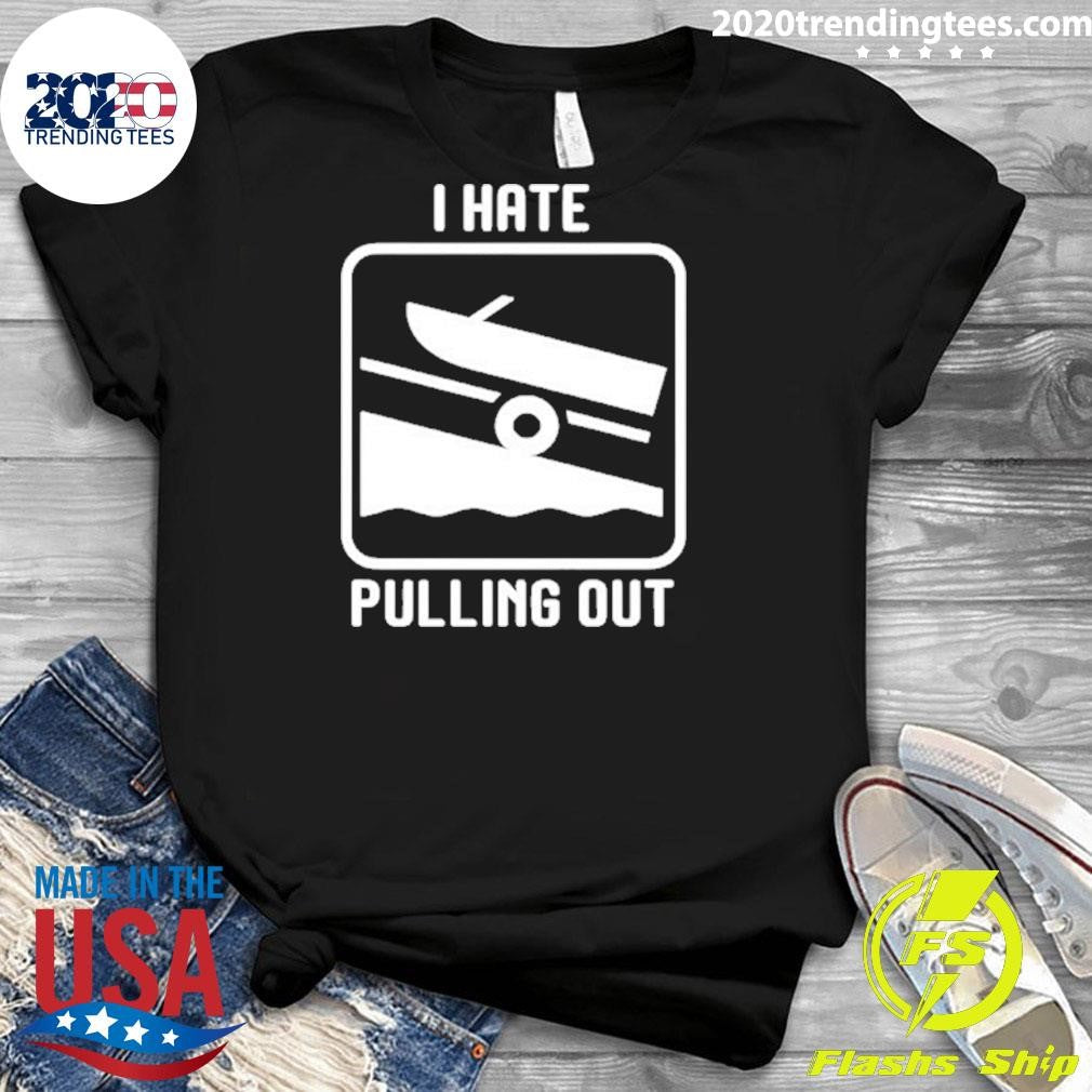 I Hate Pulling Out Shirt