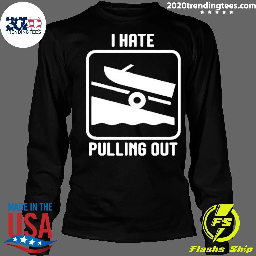 I Hate Pulling Out Shirt