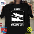 I Hate Pulling Out Shirt