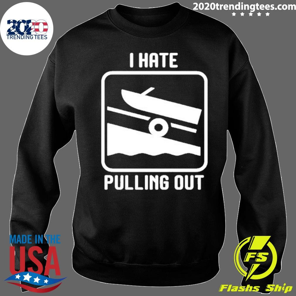 I Hate Pulling Out Shirt