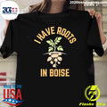 I Have Roots In Boise Shirt
