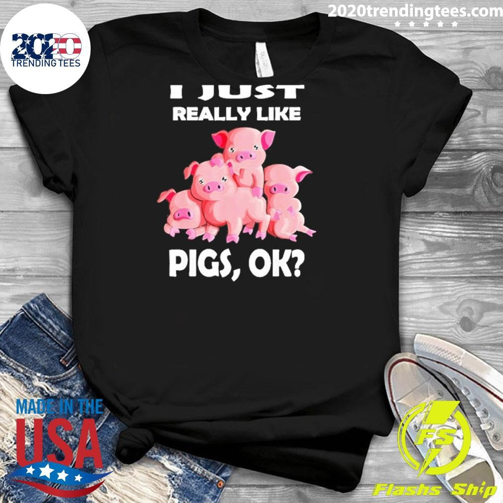 I Just Really Like Pigs Ok Funny Shirt