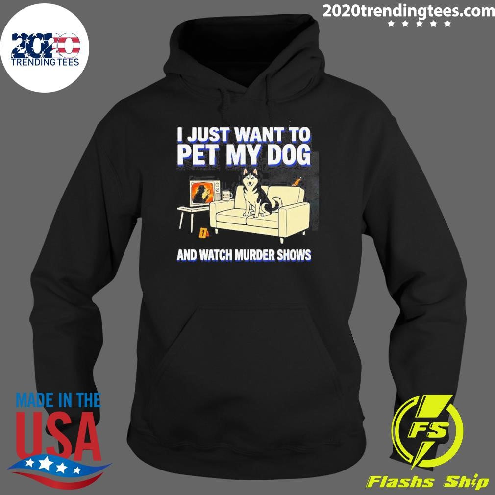 I Just Want To Pet My Dog And Watch Murder Shows Shirt