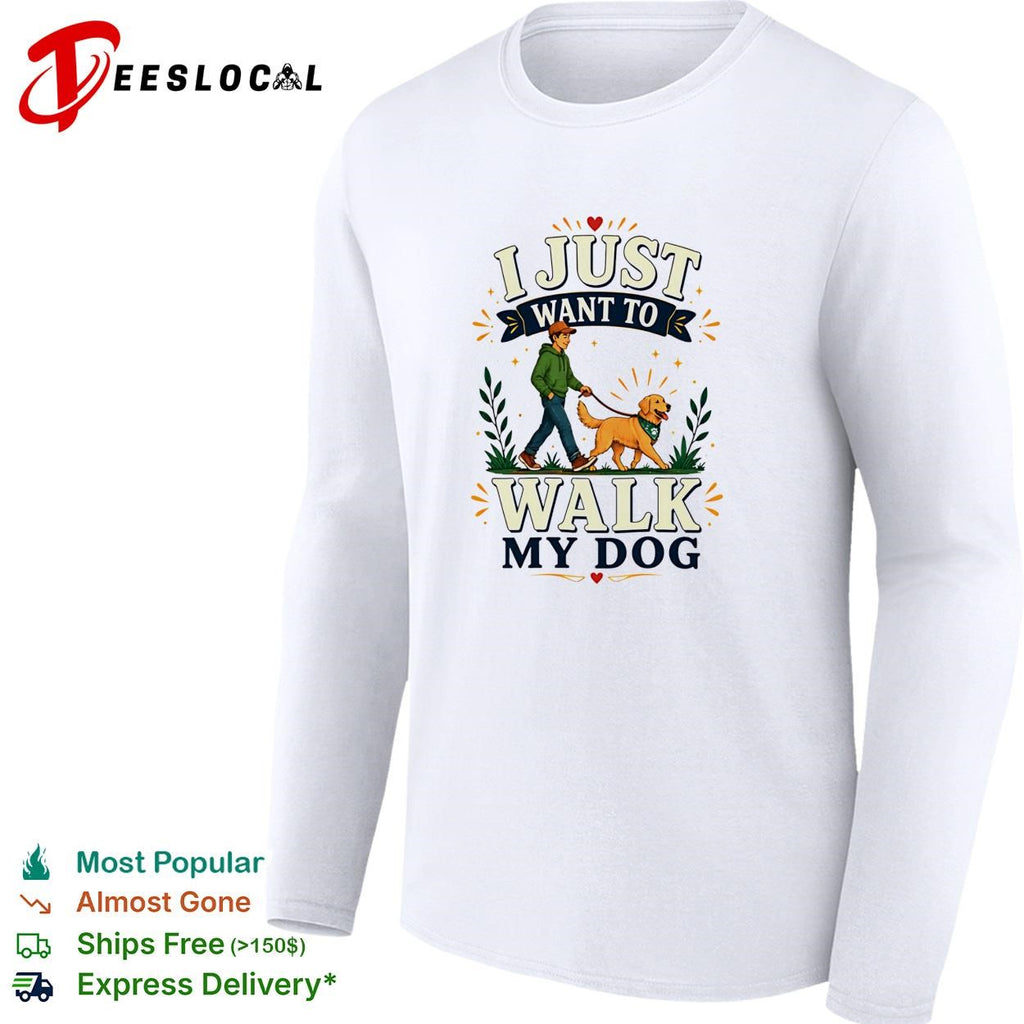 I Just Want To Walk My Dog shirt