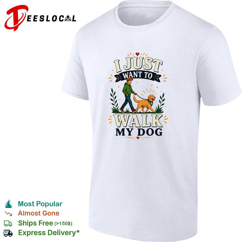 I Just Want To Walk My Dog shirt