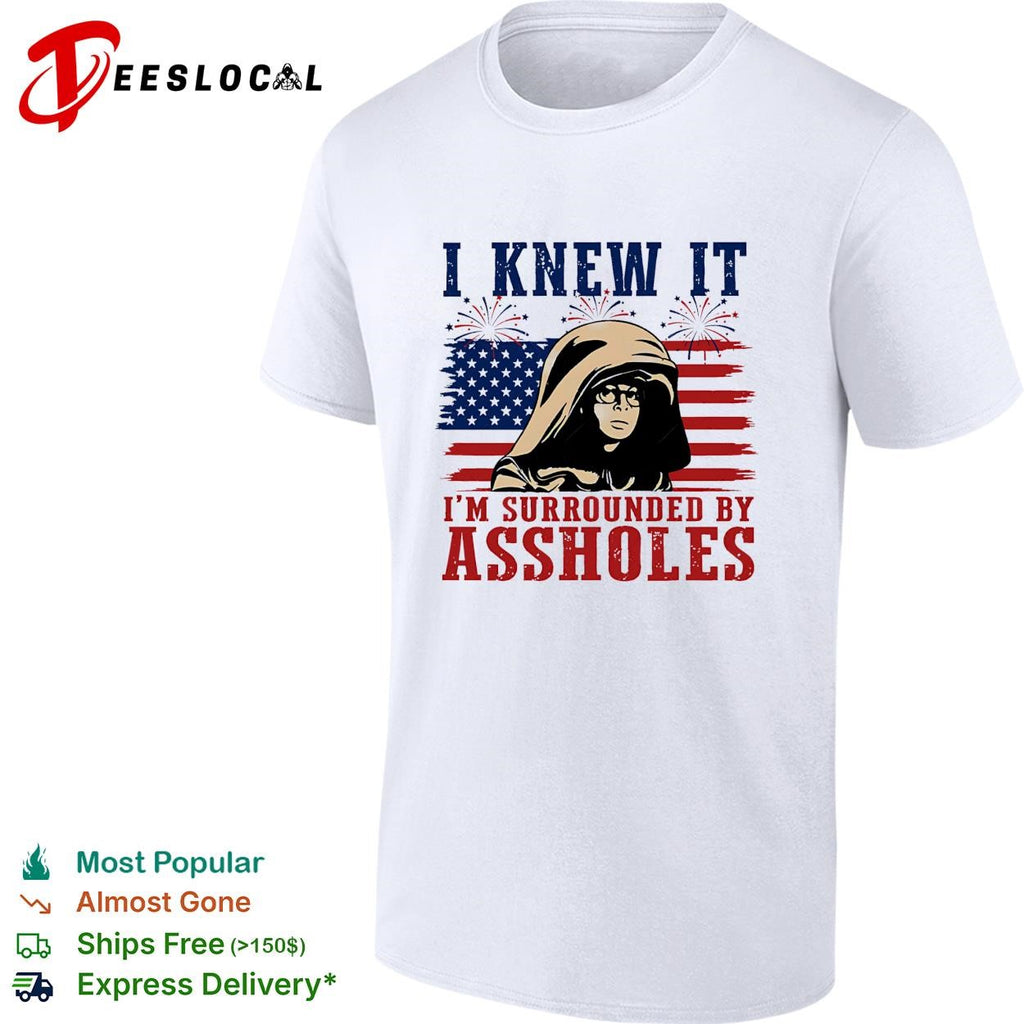 I Knew It I’m Surrounded By Assholes Funny Spaceballs Movie Patriotic 4th of July shirt