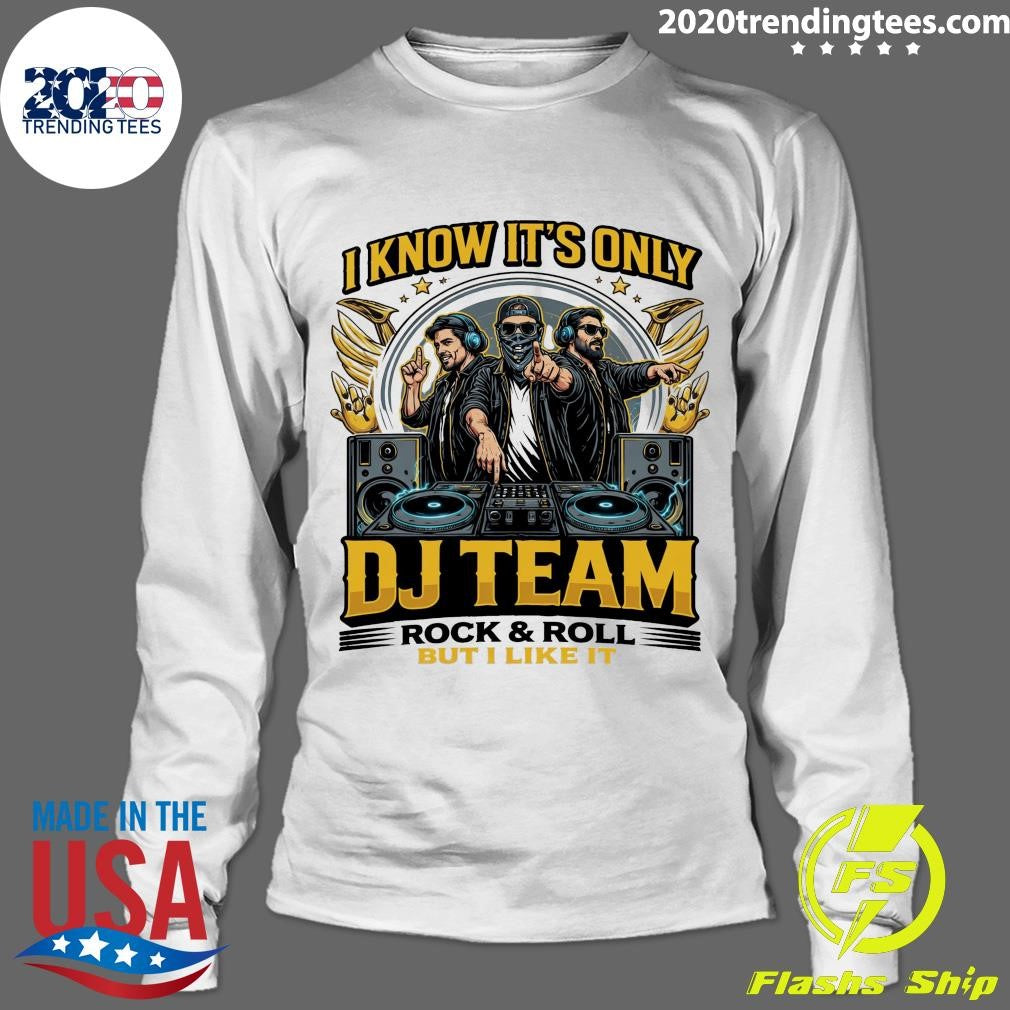 I Know It’s Only DJ Team Rock & Roll But I Like It Shirt