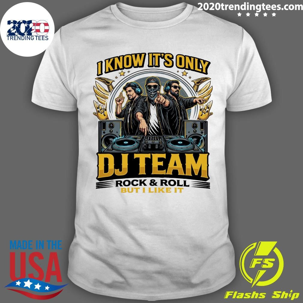 I Know It’s Only DJ Team Rock & Roll But I Like It Shirt
