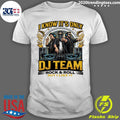 I Know It’s Only DJ Team Rock & Roll But I Like It Shirt