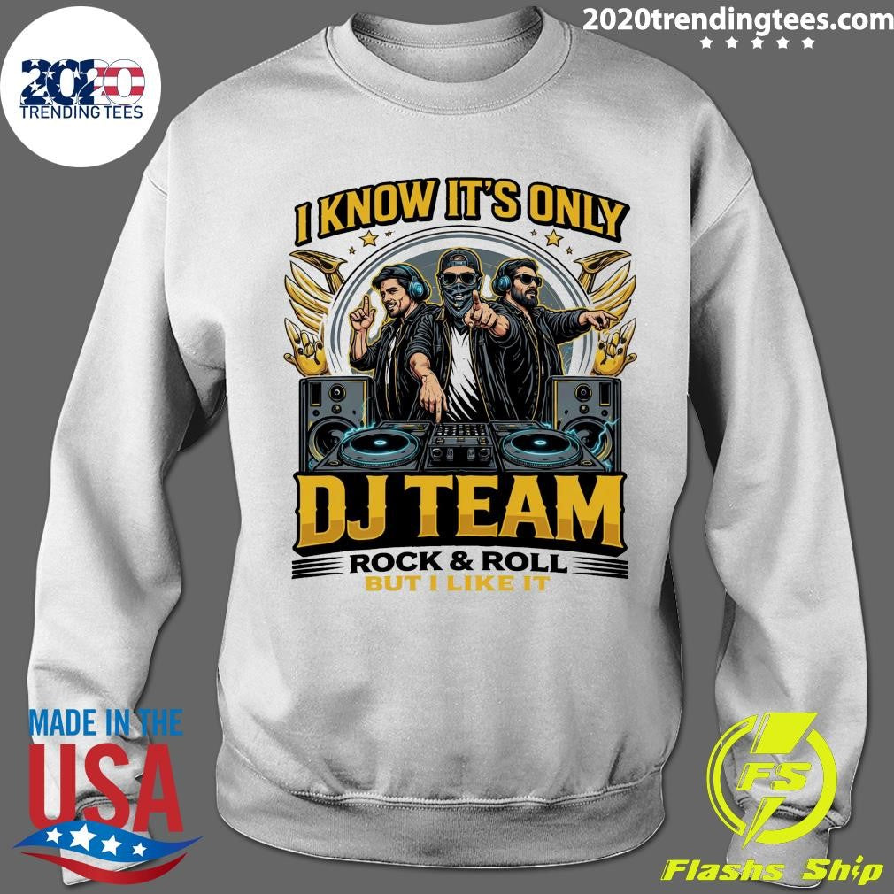 I Know It’s Only DJ Team Rock & Roll But I Like It Shirt